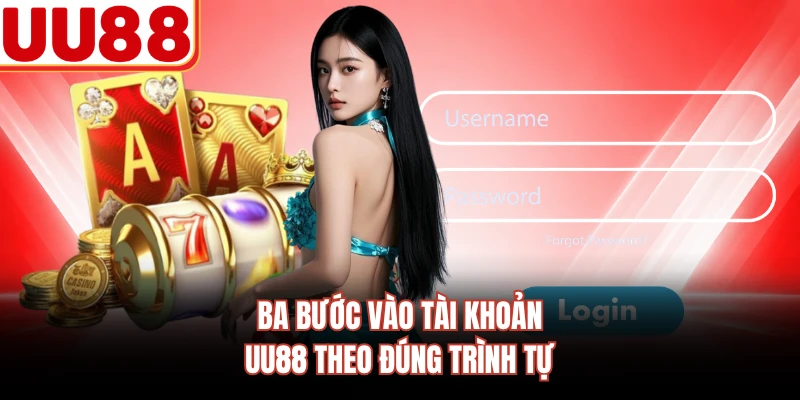 Ba bước vào tài khoản UU88 theo đúng trình tự