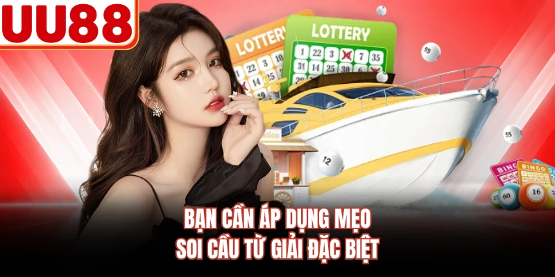 Bạn cần áp dụng mẹo soi cầu từ giải đặc biệt