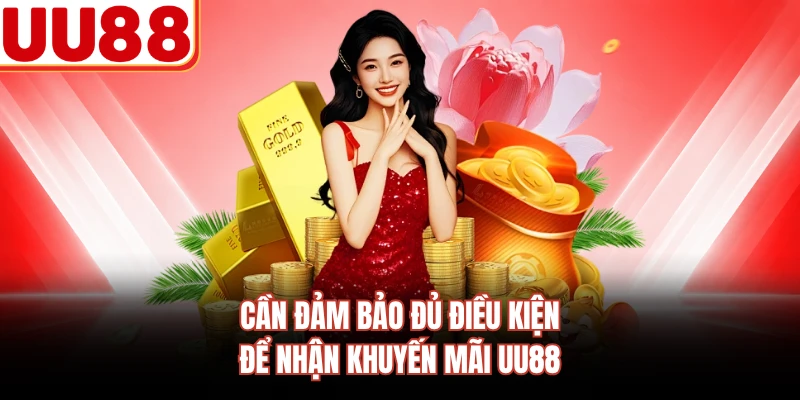 Cần đảm bảo đủ điều kiện để nhận khuyến mãi UU88
