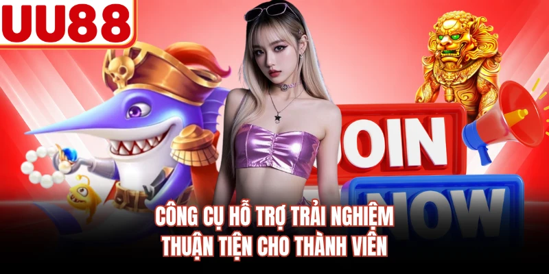 Công cụ hỗ trợ trải nghiệm thuận tiện cho thành viên