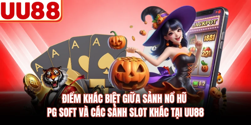 Điểm khác biệt giữa sảnh nổ hũ PG Soft và các sảnh slot khác tại UU88 