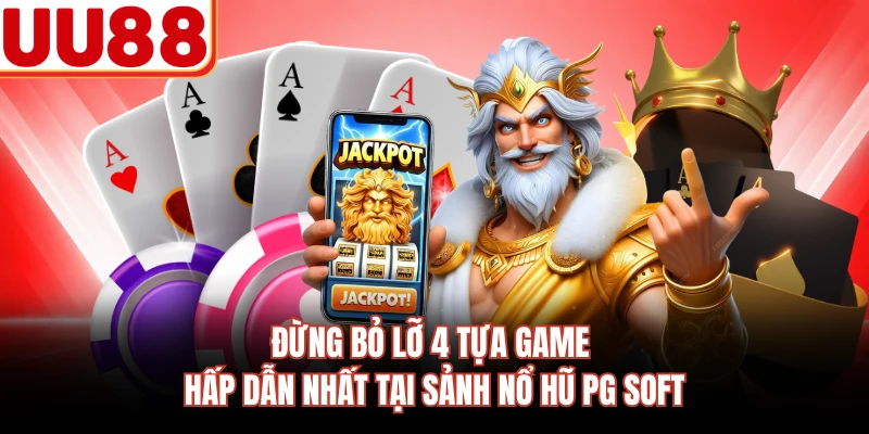 Đừng bỏ lỡ 4 tựa game hấp dẫn nhất tại sảnh nổ hũ PG Soft 