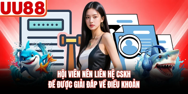 Hội viên nên liên hệ CSKH để được giải đáp về điều khoản