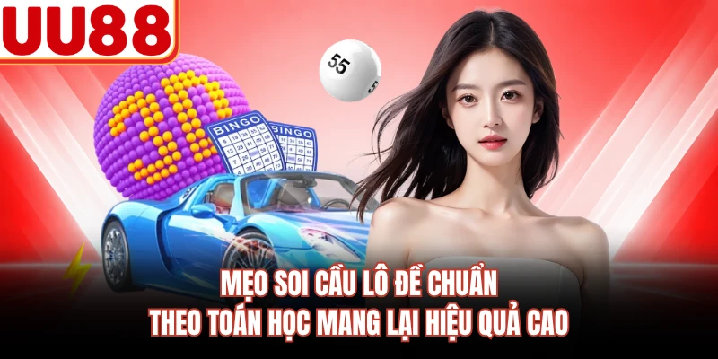 Mẹo soi cầu lô đề chuẩn theo toán học mang lại hiệu quả cao