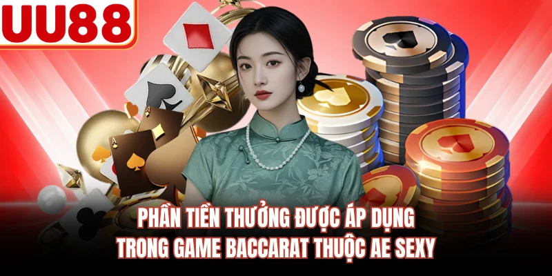 Phần tiền thưởng được áp dụng trong game Baccarat thuộc AE Sexy