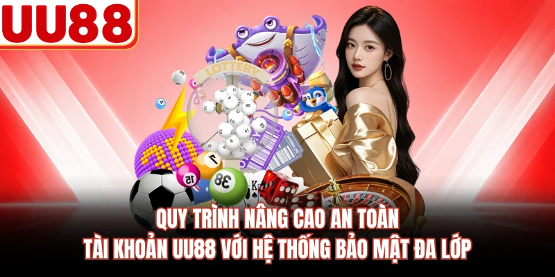 Quy trình nâng cao an toàn tài khoản UU88 với hệ thống bảo mật đa lớp 
