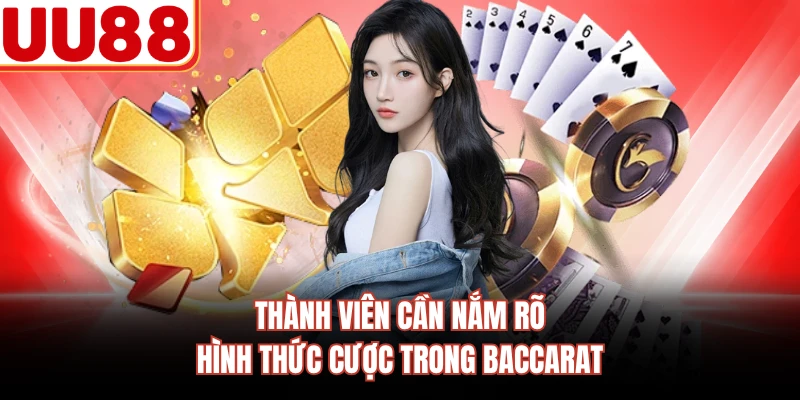Thành viên cần nắm rõ hình thức cược trong Baccarat