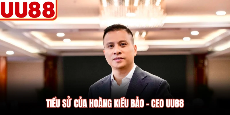 Tiểu sử của Hoàng Kiều Bảo - CEO UU88
